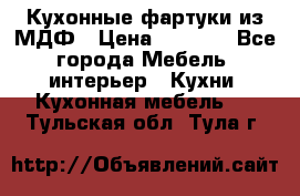  Кухонные фартуки из МДФ › Цена ­ 1 700 - Все города Мебель, интерьер » Кухни. Кухонная мебель   . Тульская обл.,Тула г.